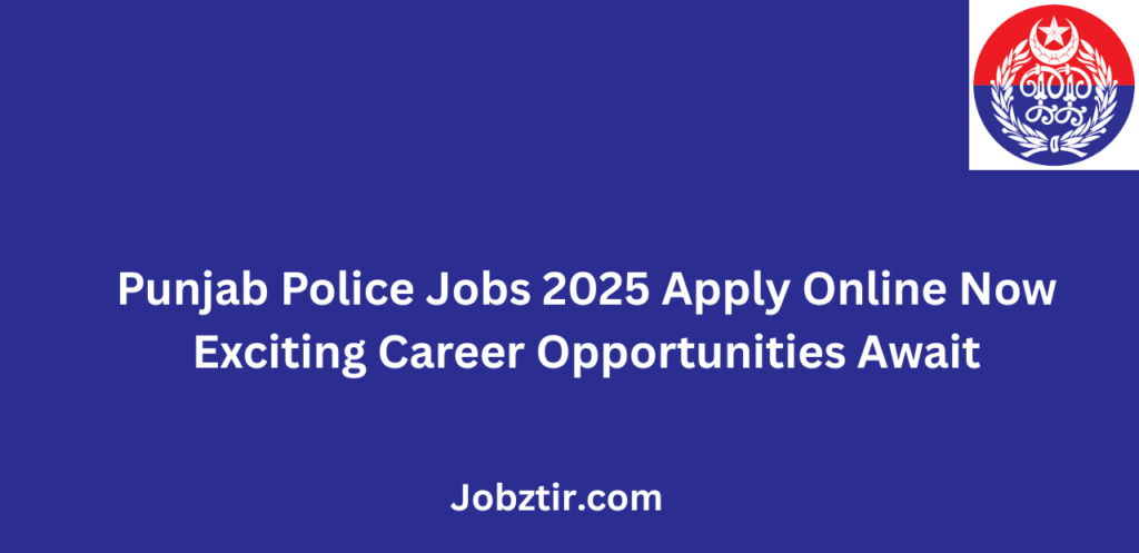 Punjab Police Jobs 2025 Apply Online Now Exciting Career Opportunities Await