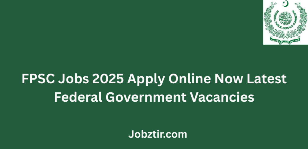 FPSC Jobs 2025 Apply Online Now Latest Federal Government Vacancies