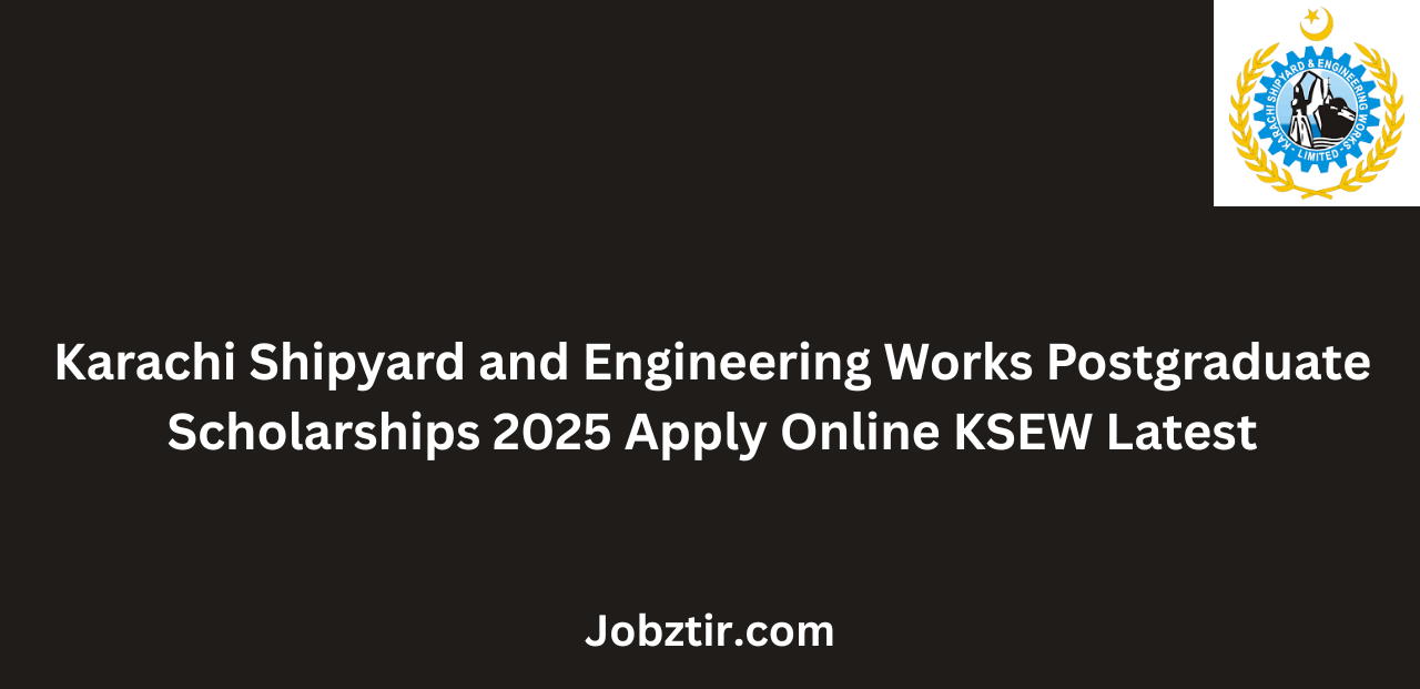 Karachi Shipyard and Engineering Works Postgraduate Scholarships 2025 Apply Online KSEW Latest